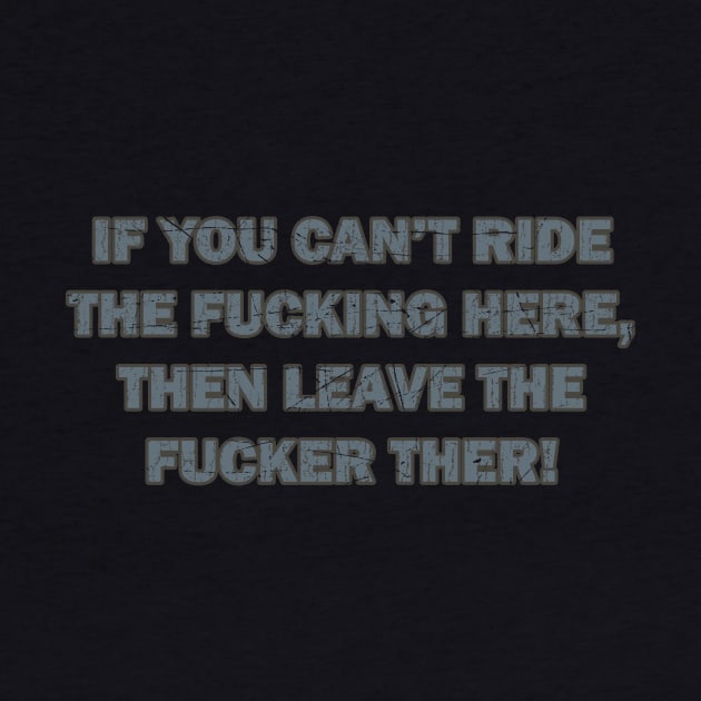 If You Can’t Ride the Fucker Here_Then Leave the Fucker There! - 90s by anwara